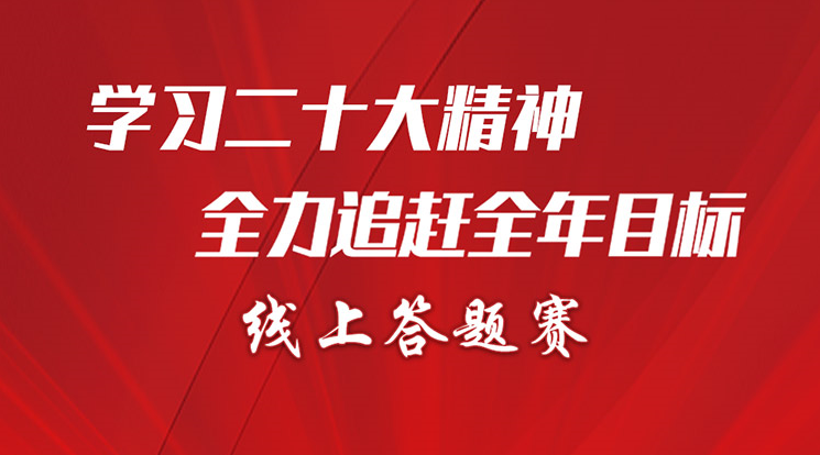 线上知识竞赛|“学习二十大精神 全力追赶全年目标”线上答题赛
