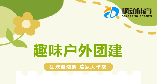 企业团建活动|枫动团建组织策划户外团建“狂欢泡泡趴 清凉大作战”让团建变得更丰富多彩！
